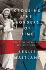Crossing the Borders of Time: A True Story of War, Exile, and Love Reclaimed By Leslie Maitland Cover Image