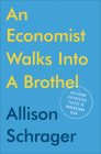 An Economist Walks into a Brothel: And Other Unexpected Places to Understand Risk By Allison Schrager Cover Image