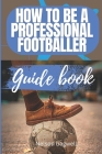 How to be a professional footballer: Guide book Cover Image