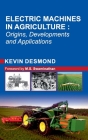 Electric Machines in Agriculture: Origins, Developments and Applications By Kevin Desmond Cover Image