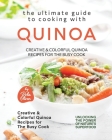 The Ultimate Guide to Cooking with Quinoa: Creative & Colorful Quinoa Recipes for the Busy Cook By Rola Oliver Cover Image