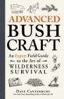 Advanced Bushcraft: An Expert Field Guide to the Art of Wilderness Survival (Bushcraft Survival Skills Series) By Dave Canterbury Cover Image