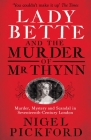 Lady Bette and the Murder of Mr Thynn: A Scandalous Story of Marriage and Betrayal in Restoration England By Nigel Pickford Cover Image