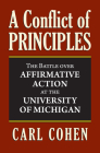 A Conflict of Principles: The Battle Over Affirmative Action at the University of Michigan By Carl Cohen Cover Image