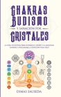 Chakras, budismo y sanación por cristales: la guía definitiva para superar el estrés y la ansiedad, sanarse a uno mismo, y vivir una vida feliz By Dimas Sauseda Cover Image