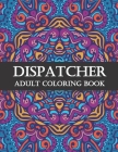 Dispatcher Adult Coloring Book: Funny Dispatcher Gift For Women And Men (Appreciation and Retirement Fun Gag Gift ) By 911 Dispatch Spirit Cover Image