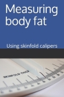 Measuring Body Fat - using skinfold calipers: Using skinfold calipers, with the four site method on adults. By Paul Moore Cover Image