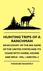 Hunting Trips of a Ranchman - An Account of the Big Game of the United States and its Chase with Horse, Hound and Rifle - Vol.1 and Vol.3 Cover Image
