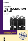 The Proletarian Dream: Socialism, Culture, and Emotion in Germany, 1863-1933 (Interdisciplinary German Cultural Studies #23) Cover Image