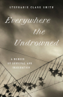 Everywhere the Undrowned: A Memoir of Survival and Imagination By Stephanie Clare Smith Cover Image