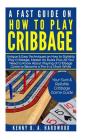 A Fast Guide on How to PLAY CRIBBAGE: Unique&Easy Techniques on How to Stylishly Play Cribbage, Master Its Rules Plus All You Need toKnow About Playin Cover Image