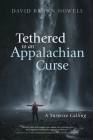 Tethered to an Appalachian Curse: A Surprise Calling By David Brown Howell Cover Image