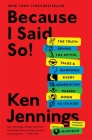 Because I Said So!: The Truth Behind the Myths, Tales, and Warnings Every Generation Passes Down to Its Kids By Ken Jennings Cover Image