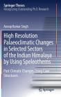 High Resolution Palaeoclimatic Changes in Selected Sectors of the Indian Himalaya by Using Speleothems: Past Climatic Changes Using Cave Structures (Springer Theses) By Anoop Kumar Singh Cover Image