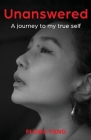 Unanswered: A Journey to My True Self By Flora Yang Cover Image