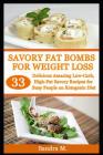 Savory Fat Bombs for Weight Loss: 33 Delicious Amazing Low-Carb, High-Fat Savory Recipes for Busy People on Ketogenic Diet By Sandra M Cover Image