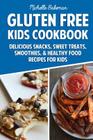 Gluten Free Kids Cookbook: Delicious Snacks, Sweet Treats, Smoothies, & Healthy Food Recipes for Kids By Michelle Bakeman Cover Image