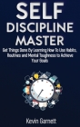 Self-Discipline Master: How To Use Habits, Routines, Willpower and Mental Toughness To Get Things Done, Boost Your Performance, Focus, Product By Kevin Garnett Cover Image
