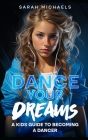 Dance Your Dreams: A Kids Guide to Becoming a Dancer (Careers for Kids) Cover Image