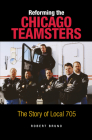 Reforming the Chicago Teamsters: The Story of Local 705 By Robert Bruno Cover Image