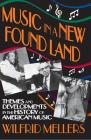 Music in a New Found Land: Themes and Developments in the History of American Music By Wilfrid Mellers Cover Image