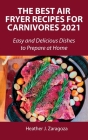 The Best Air Fryer Recipes for Carnivores 2021: Easy and Delicious Dishes to Prepare at Home Cover Image