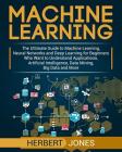 Machine Learning: The Ultimate Guide to Machine Learning, Neural Networks and Deep Learning for Beginners Who Want to Understand Applica By Herbert Jones Cover Image
