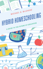 Hybrid Homeschooling: A Guide to the Future of Education By Michael Q. McShane Cover Image