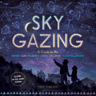 Sky Gazing: A Guide to the Moon, Sun, Planets, Stars, Eclipses, and Constellations Cover Image