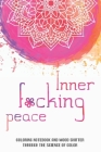 Inner f*cking peace. Coloring notebook and mood shifter through the science of color: Multipurpose notebook with small graphic illustrations to color Cover Image