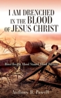 I Am Drenched in the Blood of Jesus Christ: Blood Bought, Blood Stained, Blood Washed By Anthony B. Powell Cover Image