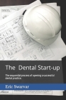 The Dental Start-up: The sequential process of opening a successful dental practice. By William Cruz, Jennifer Edwards, Peter Hays Cover Image