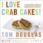 I Love Crab Cakes!: 50 Recipes for an American Classic By Tom Douglas, Shelley Lance Cover Image