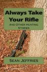 Always Take Your Rifle: And Other Hunting Stories By Sean Jeffries Cover Image