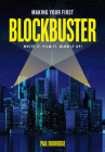 Making Your First Blockbuster: Write It. Film It. Blow It Up! By Paul Dudbridge Cover Image