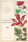 Botanical Entanglements: Women, Natural Science, and the Arts in Eighteenth-Century England By Anna K. Sagal Cover Image