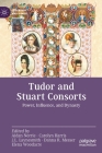 Tudor and Stuart Consorts: Power, Influence, and Dynasty (Queenship and Power) Cover Image