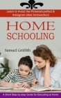 Homeschooling: A Short Step-by-step Guide for Educating at Home (Learn to Avoid the Pinterest-perfect & Instagram-ideal Homeschool) By Samuel Griffith Cover Image