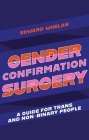 Gender Confirmation Surgery: A Guide for Trans and Non-Binary People By Edward Whelan Cover Image