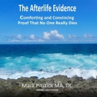 The Afterlife Evidence: Comforting and Convincing Proof That No One Really Dies By Mark Pitstick, Mark Pitstick (Read by) Cover Image