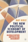 The New Political Economy of Development: Globalization, Imperialism, Hegemony By Ray Kiely Cover Image