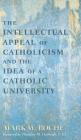 Intellectual Appeal of Catholicism: Idea of Catholic University By Mark William Roche, Theodore M. Hesburgh (Foreword by) Cover Image