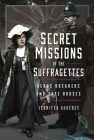 Secret Missions of the Suffragettes: Glassbreakers and Safe Houses By Jennifer Godfrey Cover Image