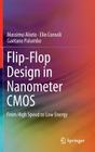 Flip-Flop Design in Nanometer CMOS: From High Speed to Low Energy By Massimo Alioto, Elio Consoli, Gaetano Palumbo Cover Image