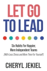 Let Go to Lead: Six Habits For Happier, More Independent Teams (With Less Stress and More Time For Yourself) Cover Image