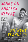 Songs on Endless Repeat: Essays and Outtakes By Anthony Veasna So, Jonathan Dee (Foreword by) Cover Image
