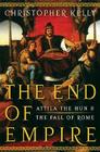 The End of Empire: Attila the Hun and the Fall of Rome By Christopher Kelly Cover Image
