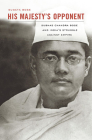 His Majesty's Opponent: Subhas Chandra Bose and India's Struggle Against Empire Cover Image