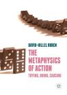 The Metaphysics of Action: Trying, Doing, Causing By David-Hillel Ruben Cover Image