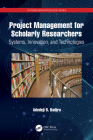 Project Management for Scholarly Researchers: Systems, Innovation, and Technologies (Systems Innovation Book) By Adedeji B. Badiru Cover Image